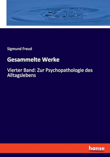 Gesammelte Werke: Vierter Band: Zur Psychopathologie des Alltagslebens von hansebooks